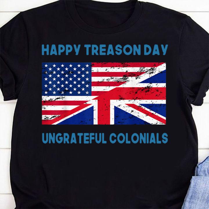Happy Treason Day Ungrateful Colonials Apparel t-shirt shirt