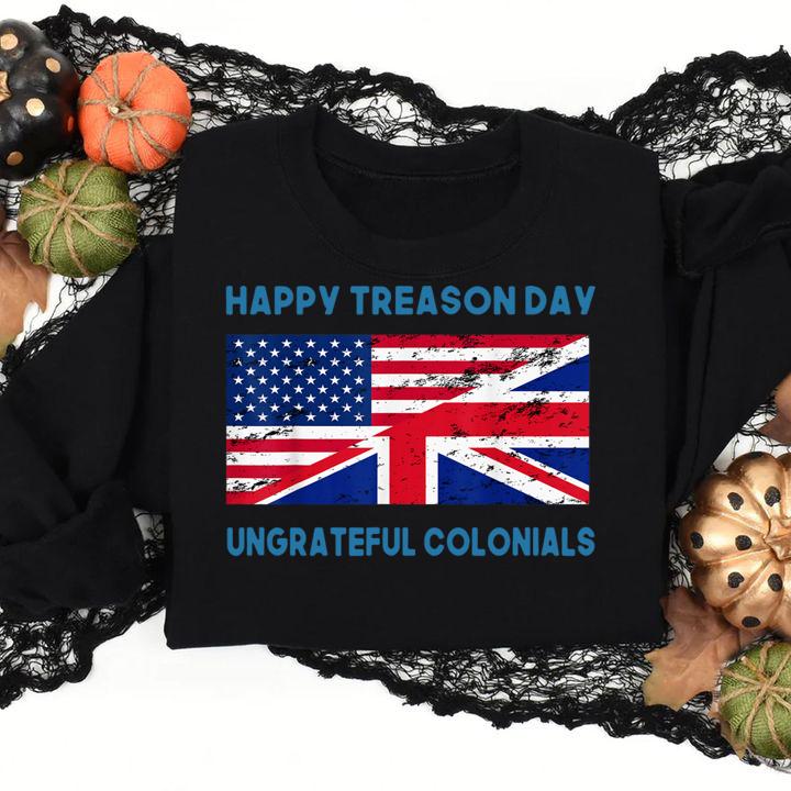Happy Treason Day Ungrateful Colonials Apparel t-shirt sweatshirt