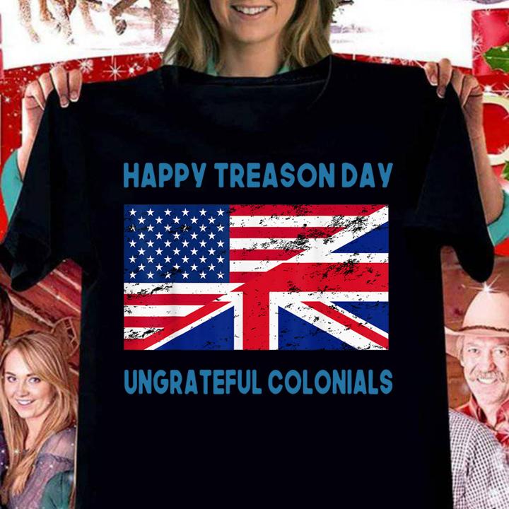 Happy Treason Day Ungrateful Colonials Apparel t-shirt woman shirt