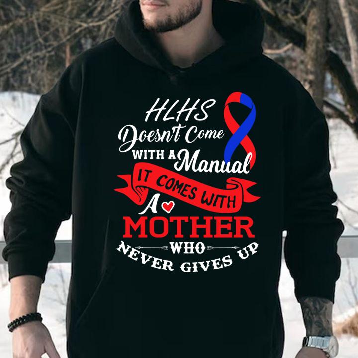 Hlhs Awareness Doesn't Come With A Manual It COme With A Mother Who Never Gives Up t-shirt hoodie