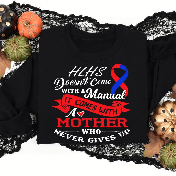Hlhs Awareness Doesn't Come With A Manual It COme With A Mother Who Never Gives Up t-shirt sweatshirt