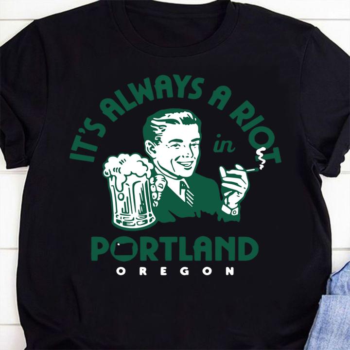 It’s always a riot in portland oregon t-shirt shirt