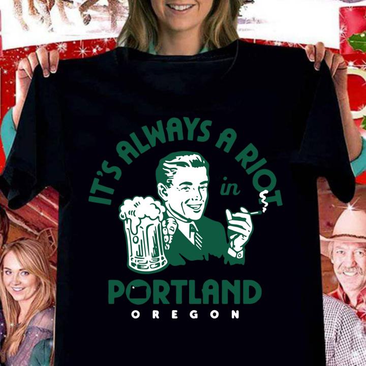 It’s always a riot in portland oregon t-shirt woman shirt