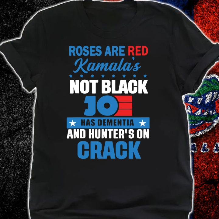 Roses Are Red Kamalas Not Black Joe Has Dementia And Hunter's On Crack t-shirt shirt