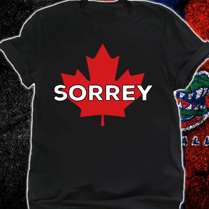 Sorry Sorrey Canada Canadian Maple Leaf t-shirt shirt