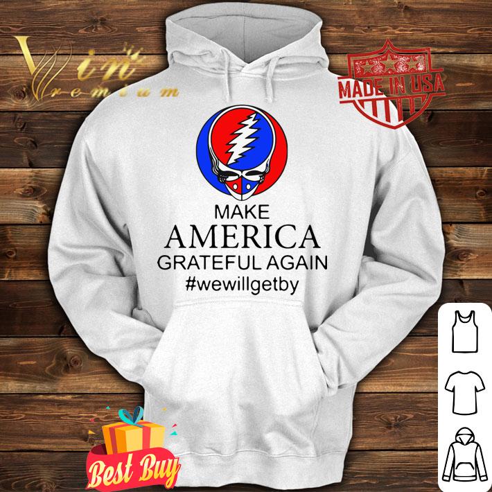 Grateful Dead Make America Grateful Again Wewillgetby t-shirt hoodie