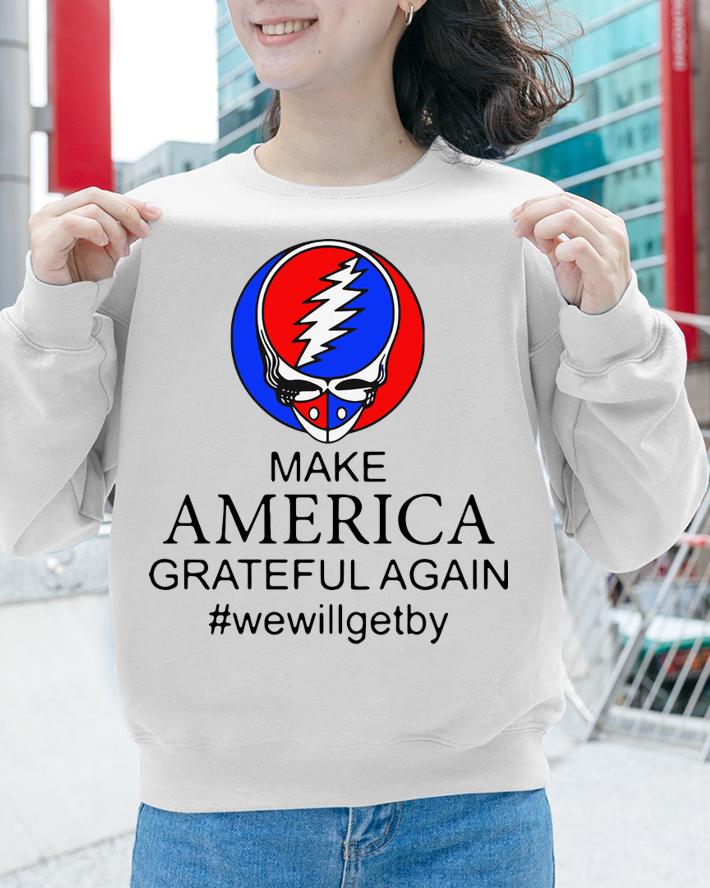 Grateful Dead Make America Grateful Again Wewillgetby t-shirt sweatshirt