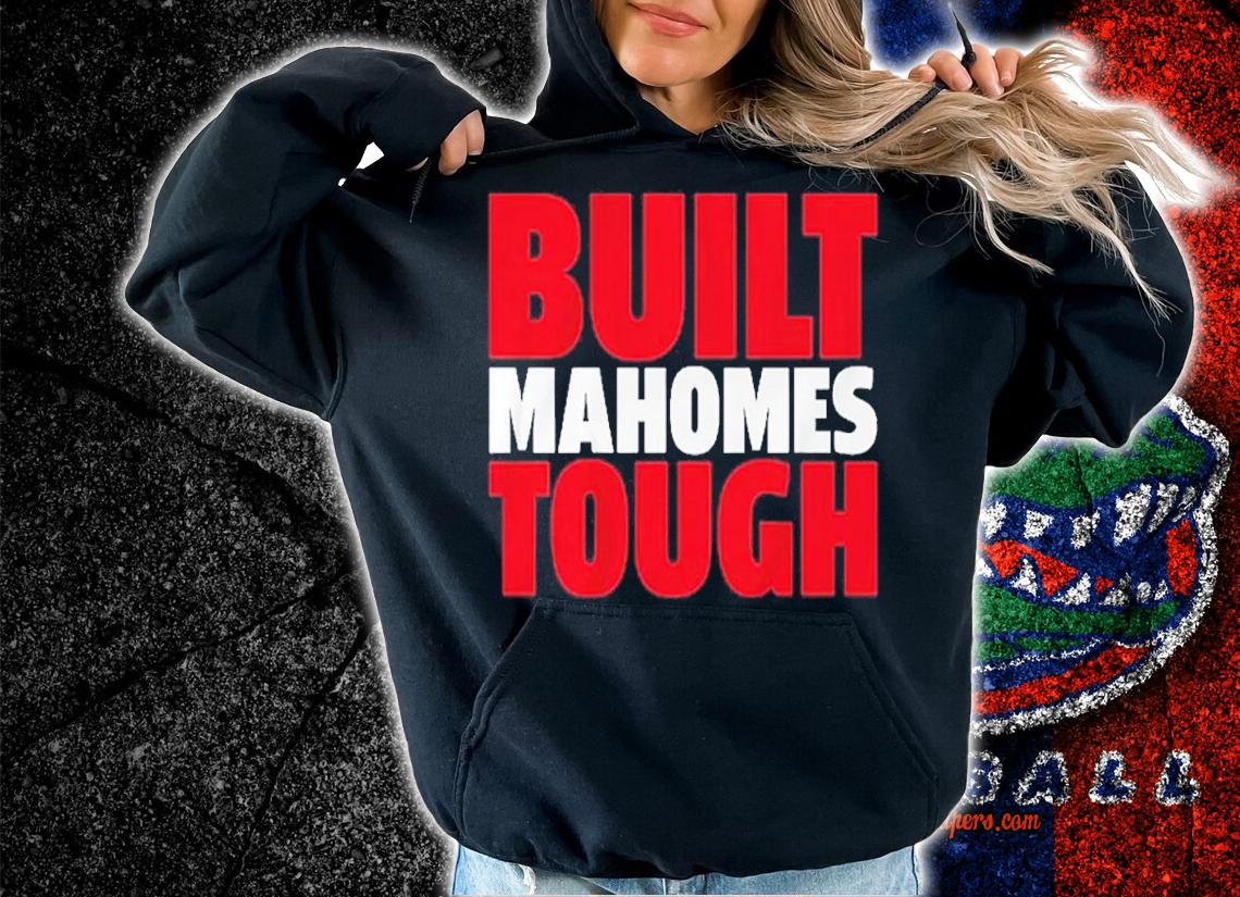 Built Mahomes Tough Patrick Mahomes Shirt t-shirt hoodie
