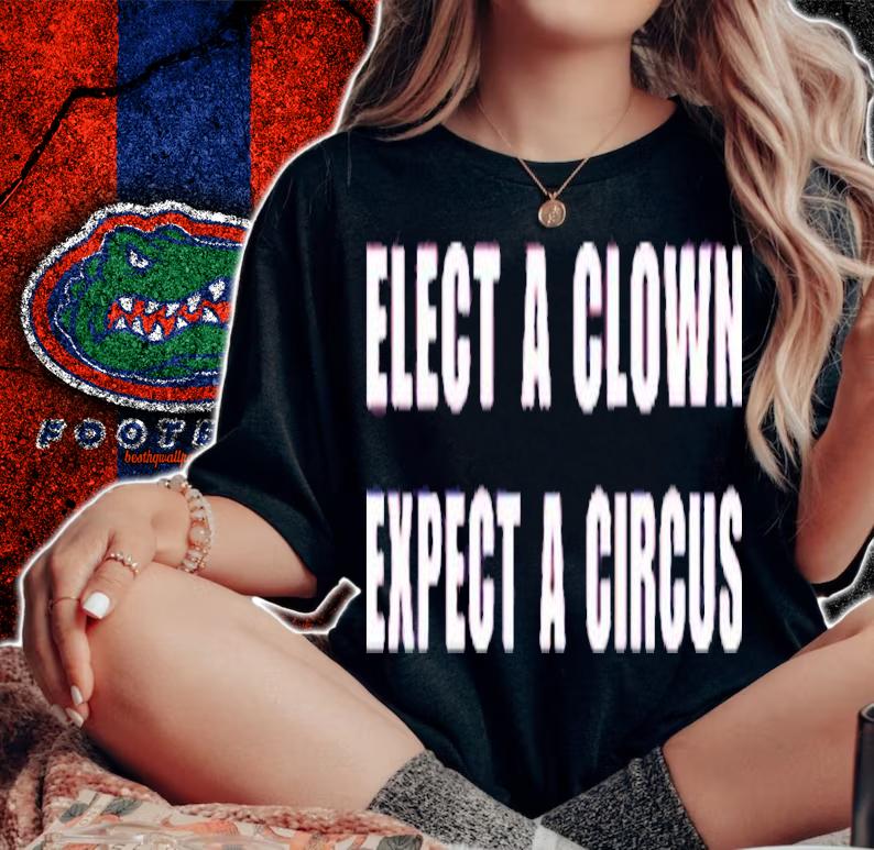 Elect A Clown Expect A Circus Shirt t-shirt woman shirt