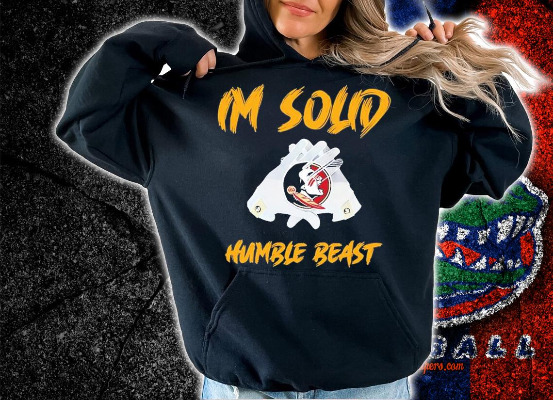 Florida State Im Soud Humble Beast Shirt t-shirt hoodie