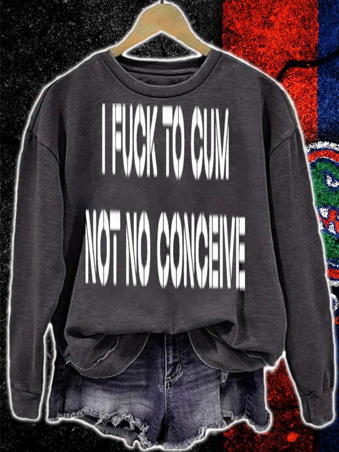 I fuck to cum not to conceive 2023 shirt t-shirt sweatshirt