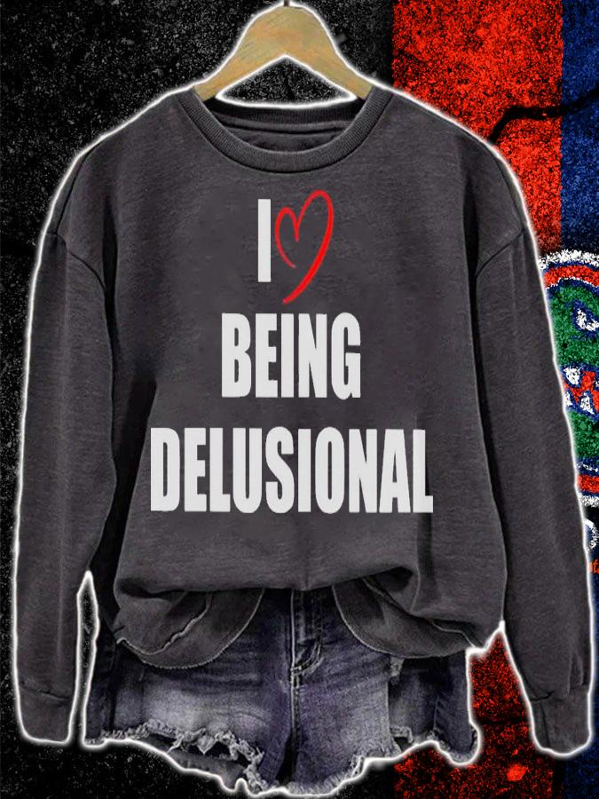 I love being delusional shirt t-shirt sweatshirt