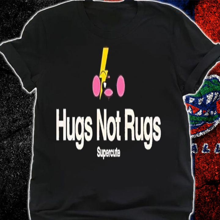 Hugs not rugs shirt t-shirt shirt