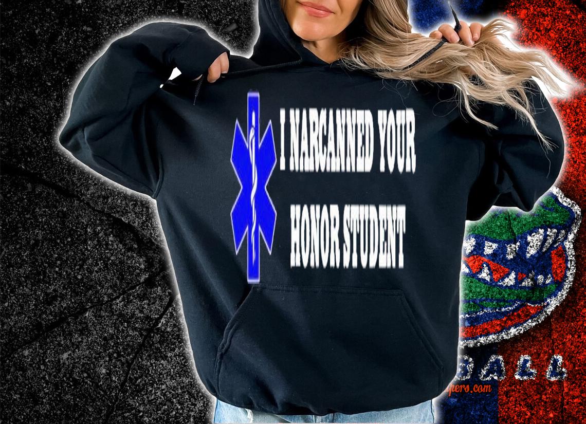 I Narcanned Your Honor Student shirt t-shirt hoodie