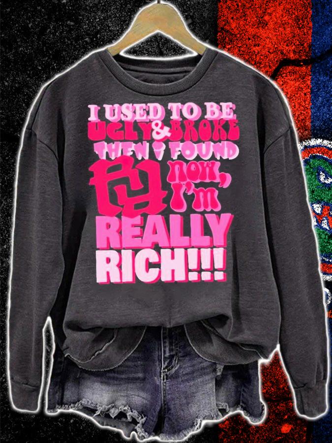 I used to be ugly and broke then i found now i'm really rich shirt t-shirt sweatshirt