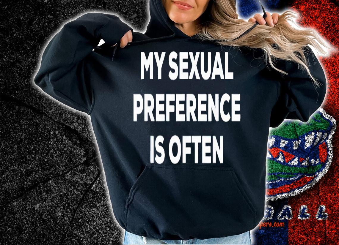 My sexual preference is often shirt t-shirt hoodie
