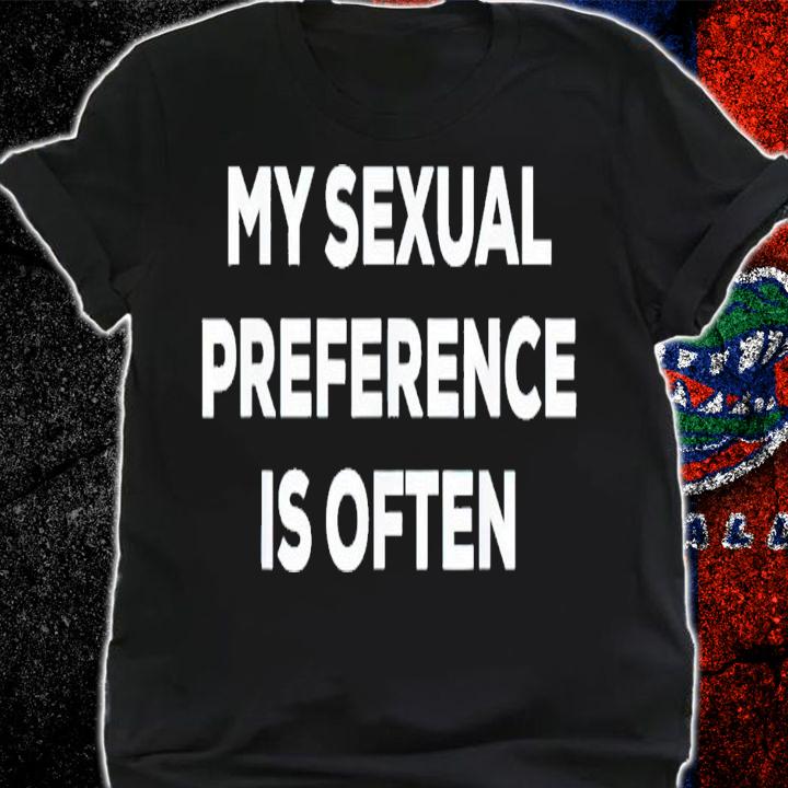 My sexual preference is often shirt t-shirt shirt