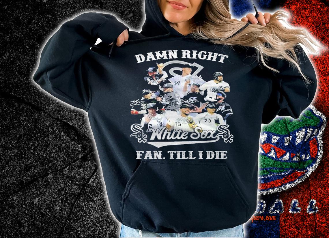 Damn right White Sox fan till I die signatures shirt t-shirt