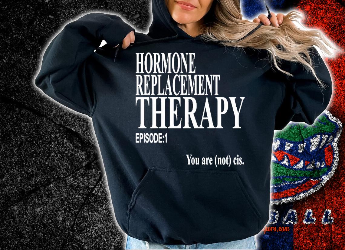 Hormone Replacement Therapy Episode 1 You Are Not Cis T-Shirt t-shirt