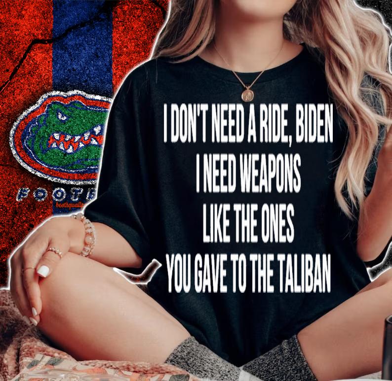 I Don't Need A Ride Biden I Need Weapons Like The Ones You Gave To The Taliban Shirt