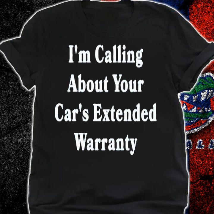 Im Calling About Your Cars Extended Warranty T-Shirt