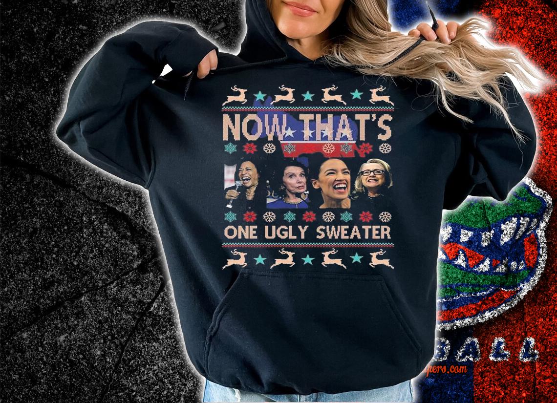 Funny Now That's One Ugly Sweater Harris Pelosi Aoc Hillary Christmas T-Shirt hoodie
