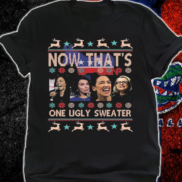 Funny Now That's One Ugly Sweater Harris Pelosi Aoc Hillary Christmas T-Shirt shirt