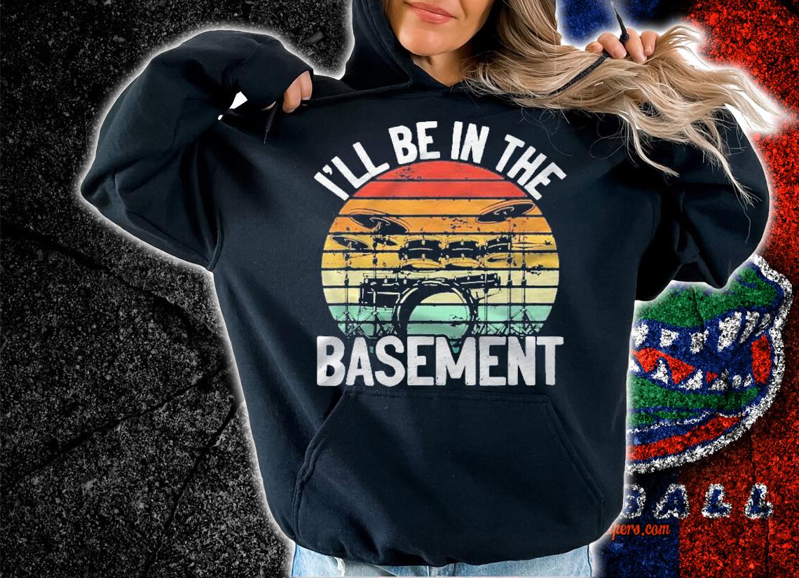Ill Be In The Basement Drummer Humor Drumsticks Shirt hoodie