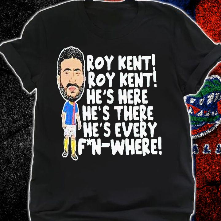 Ted Lasso Roy Kent Roy Kent He's here He's there He's every fun-where T-shirt