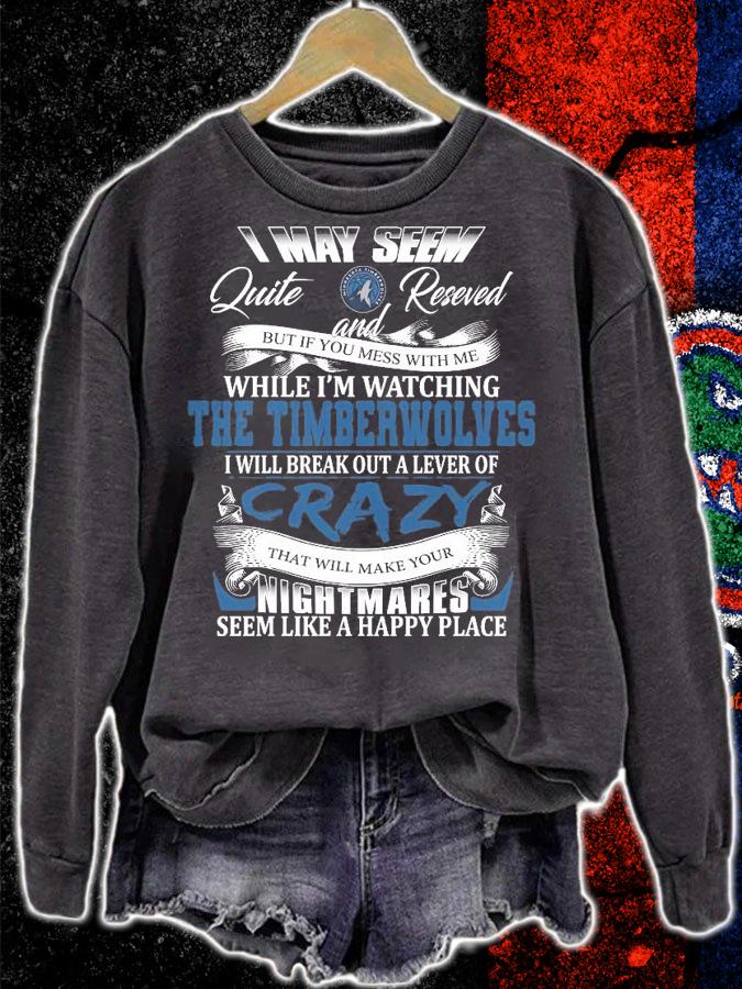 Timberwolves I may seem quiet and reserved but if you mess with me while I'm watching the Timberwolves shirt sweatshirt