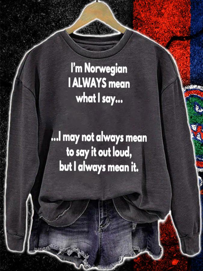 I'm Norwegian I always mean what I say shirt