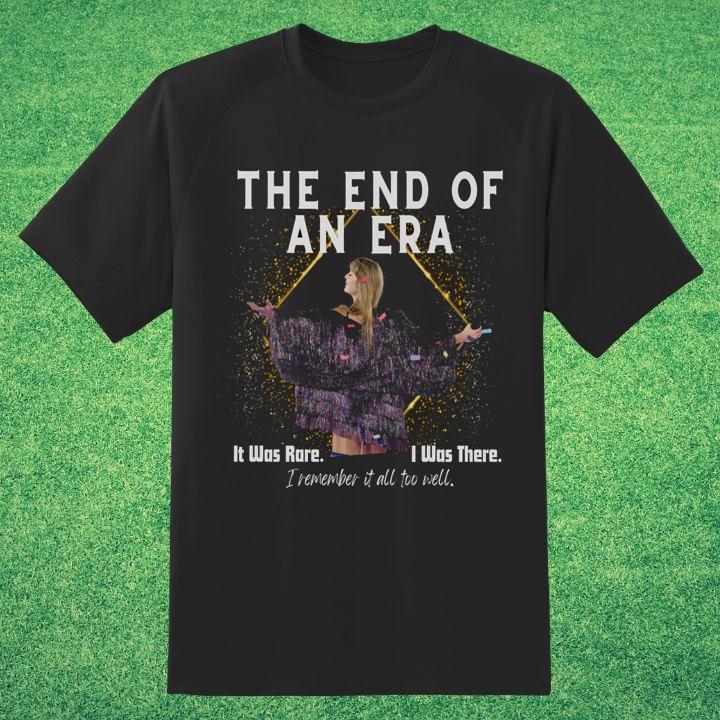 Funny Taylor Swift The End Of An Era It Was Rare I Was There I Remember It All Too Well Shirt