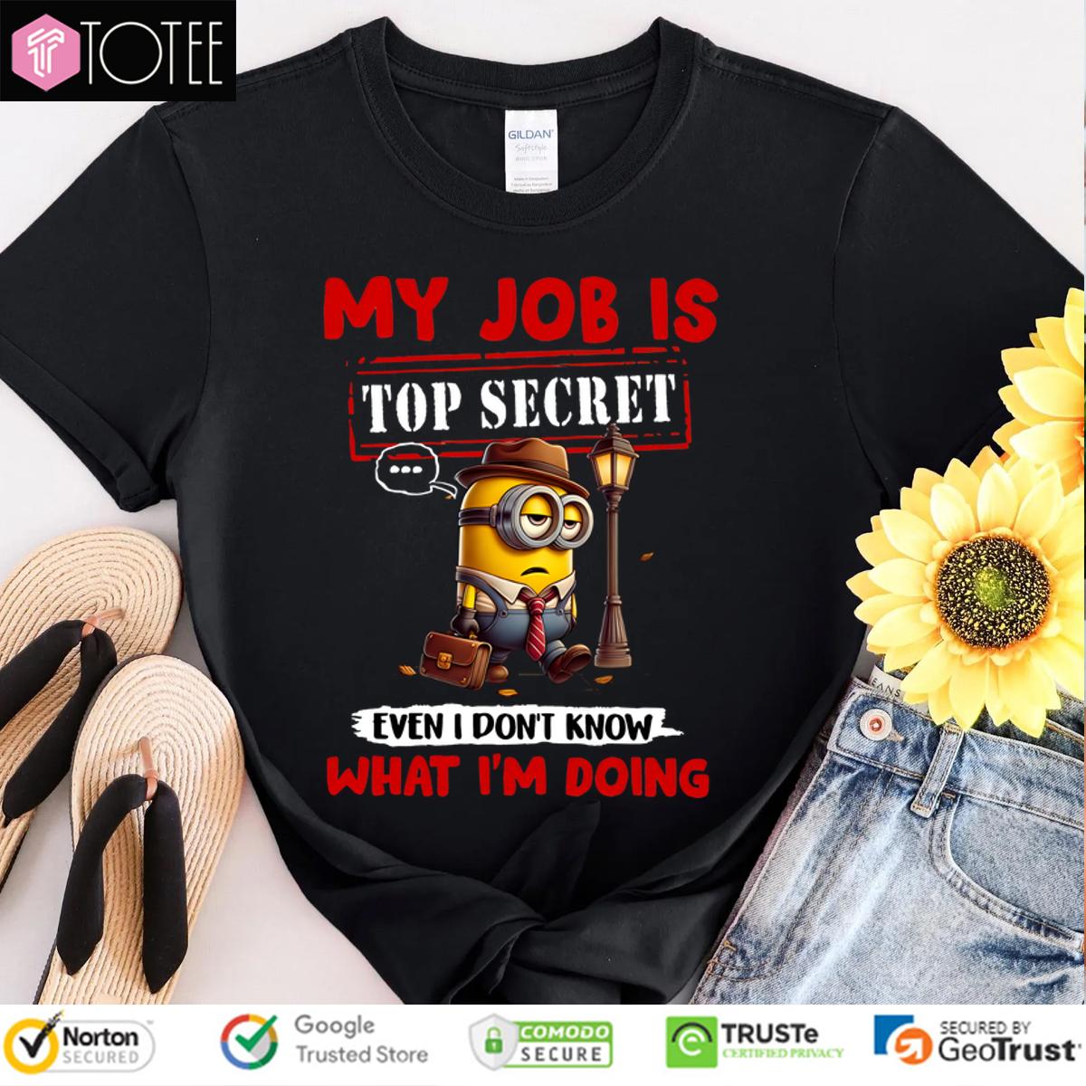 Minions My Job Is Top Secret... Even I Don't Know What I'm Doing T-Shirt