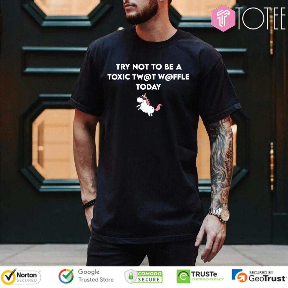 Unicorn Try Not To Be A Toxic Twat Waffle Today Shirt